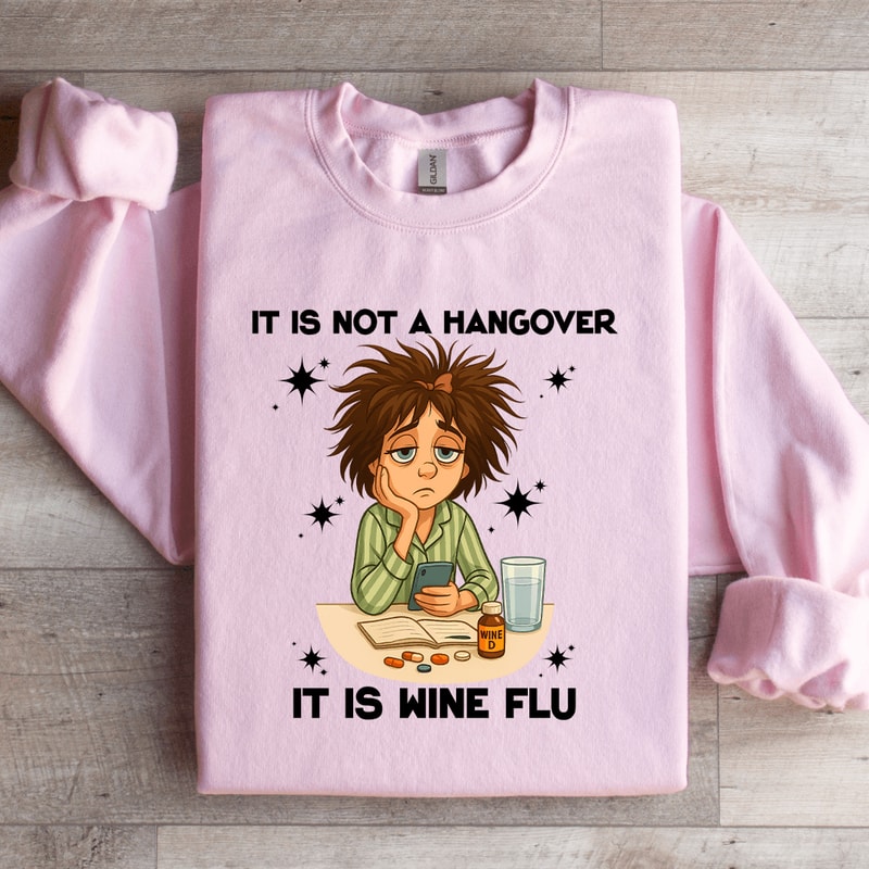 It Is Not A Hangover It Is Wine Flu Sweatshirt 1