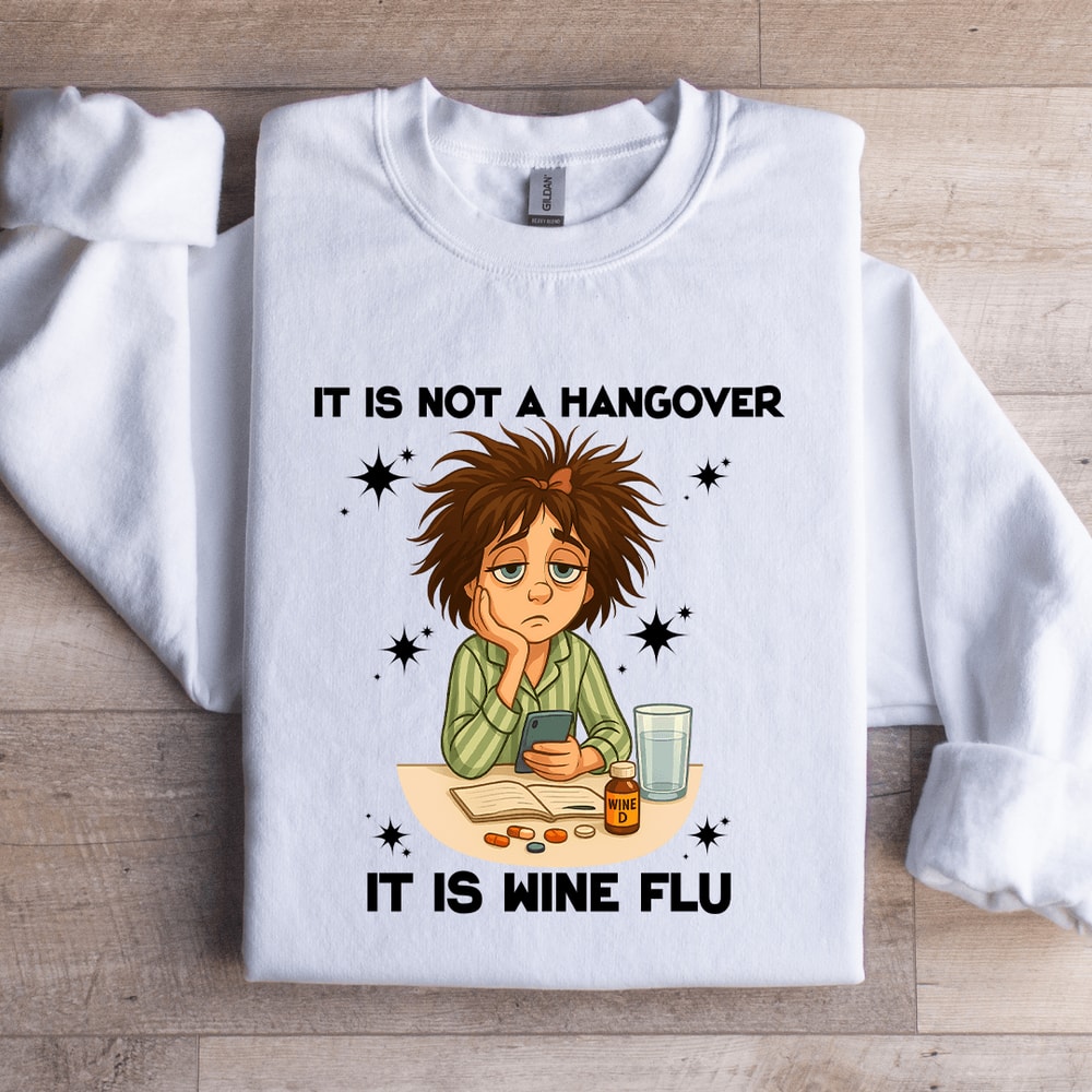 It Is Not A Hangover It Is Wine Flu Sweatshirt 3