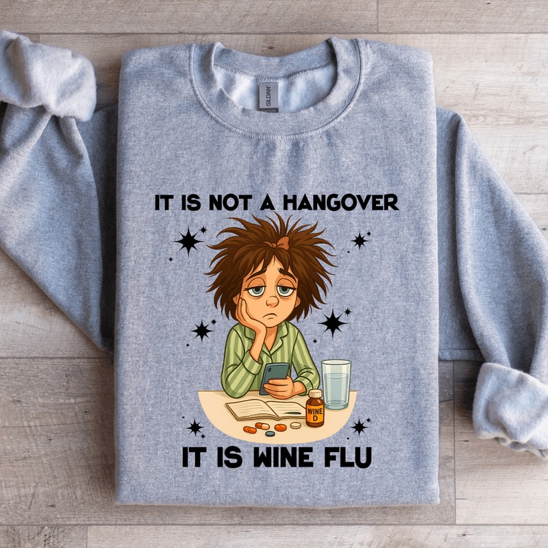 It Is Not A Hangover It Is Wine Flu Sweatshirt 4
