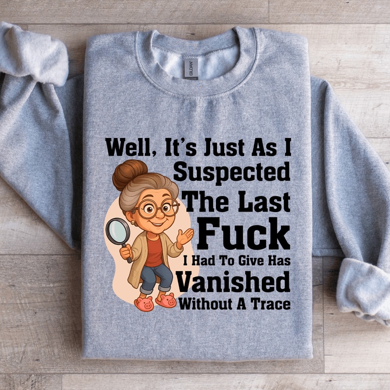 Well Its Just As I Suspected The Last Fck Sweatshirt 1