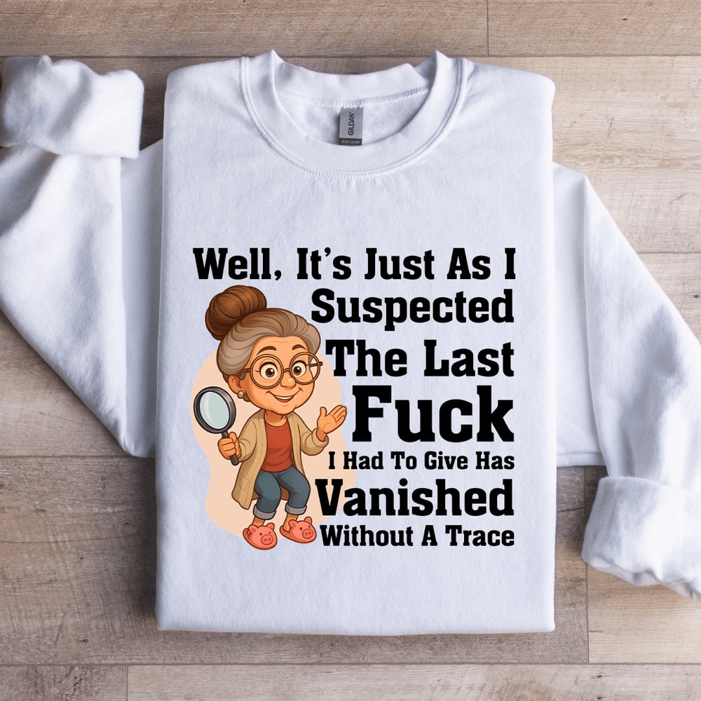 Well Its Just As I Suspected The Last Fck Sweatshirt 0