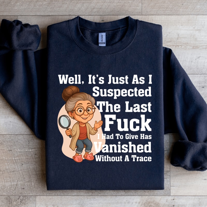 Well Its Just As I Suspected The Last Fck Sweatshirt 4
