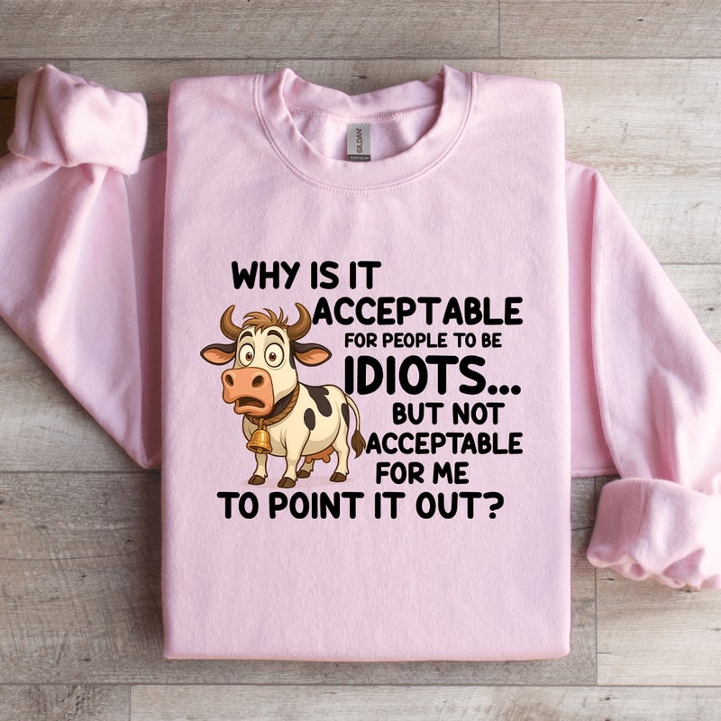 Why Is It Acceptable For People To Be Idiots Sweatshirt 1