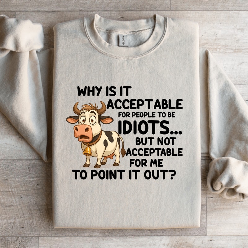 Why Is It Acceptable For People To Be Idiots Sweatshirt 2