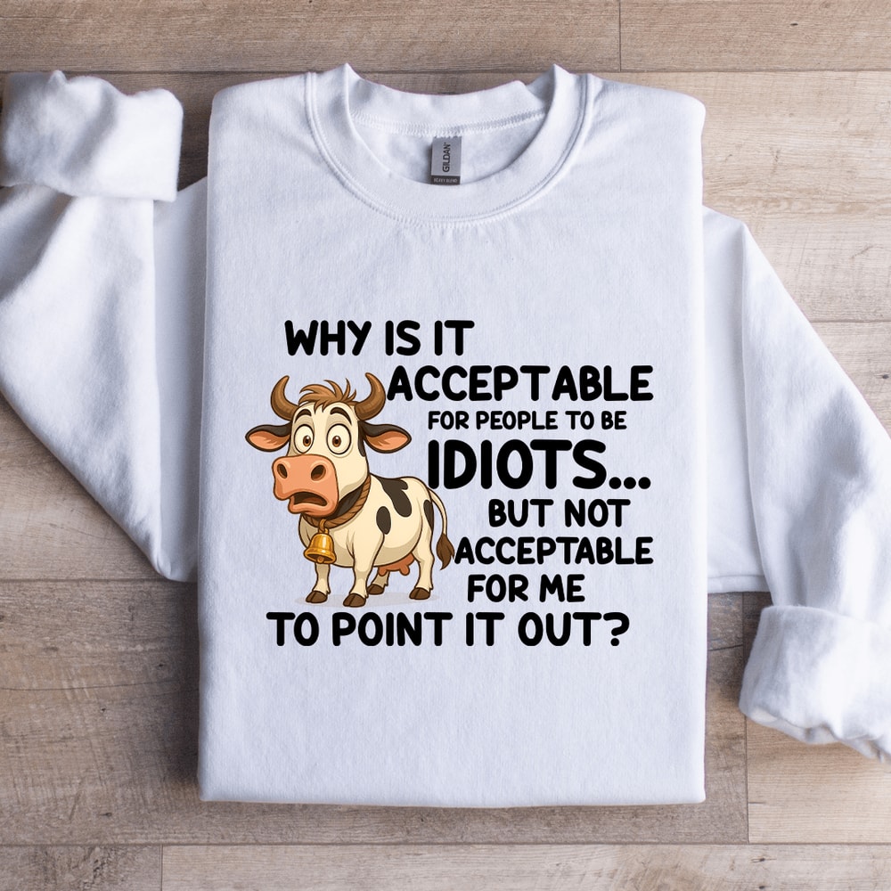 Why Is It Acceptable For People To Be Idiots Sweatshirt 3