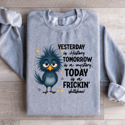 yesterday is history tomorrow sweatshirt