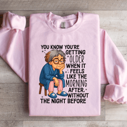 you know you're getting older sweatshirt