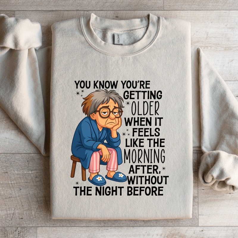 You Know Youre Getting Older Sweatshirt 2