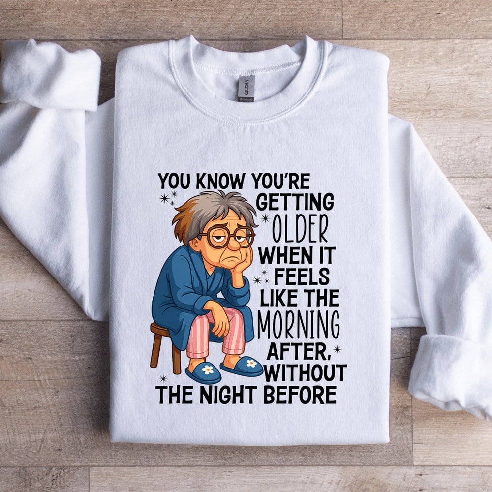 You Know Youre Getting Older Sweatshirt 3