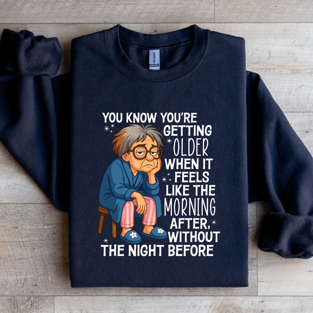 You Know Youre Getting Older Sweatshirt 4