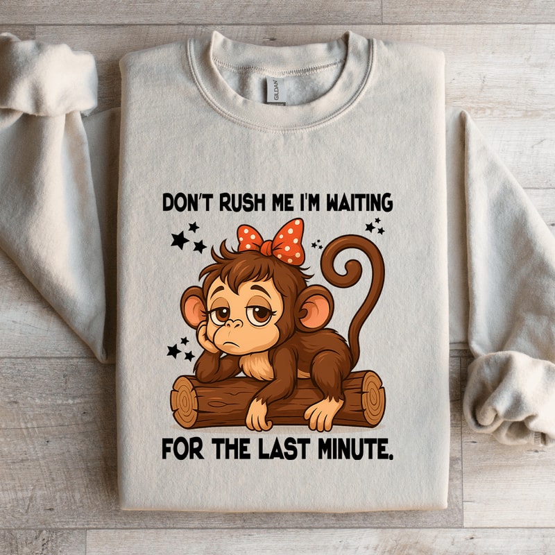 Dont Rush Me Im Waiting For The Last Minute Sweatshirt 1