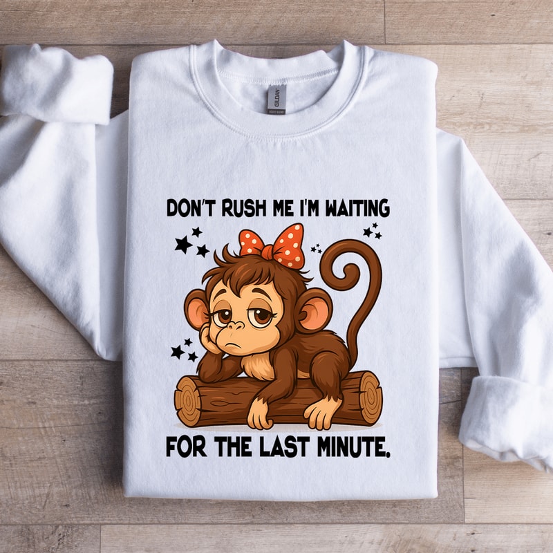 Dont Rush Me Im Waiting For The Last Minute Sweatshirt 2