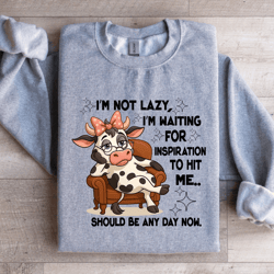 i'm not lazy i'm waiting for inspiration to hit me sweatshirt