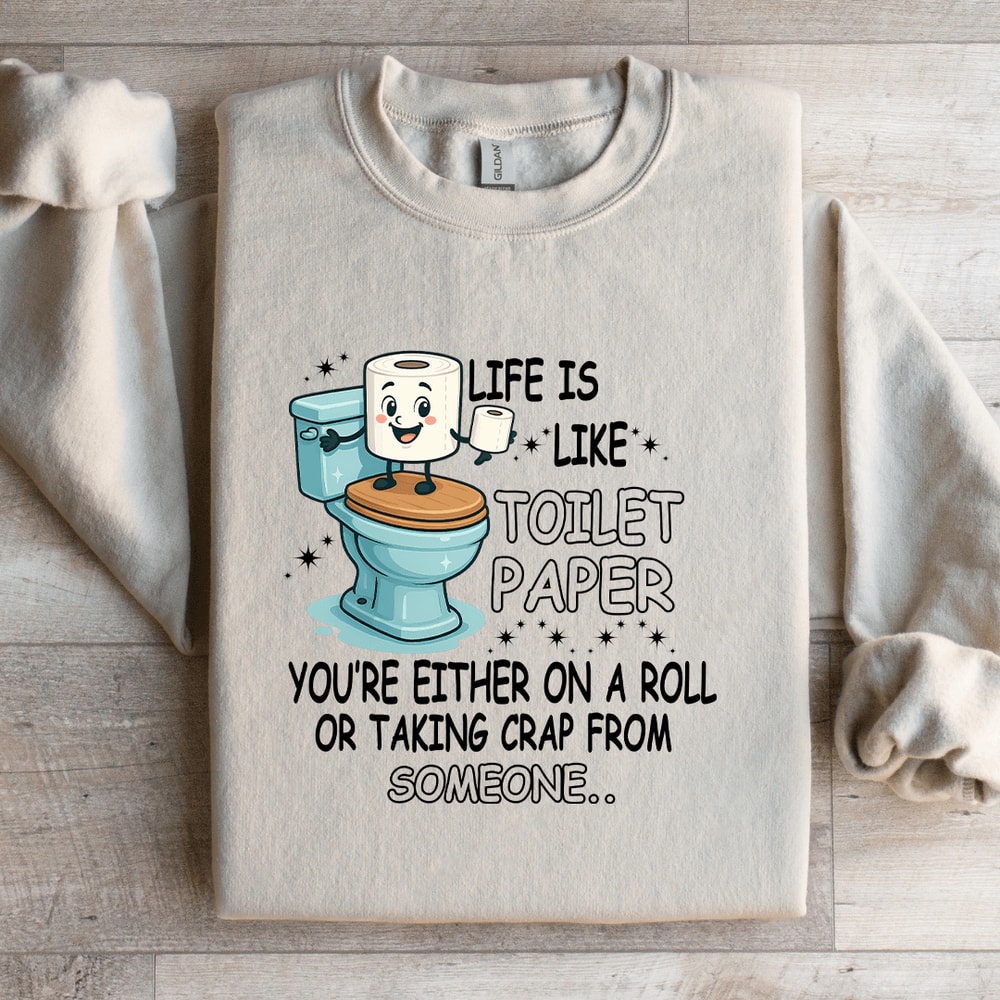 Life Is Like Toilet Paper Youre Either On A Roll Sweatshirt 1