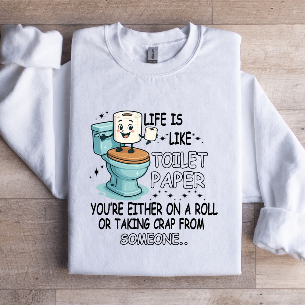 Life Is Like Toilet Paper Youre Either On A Roll Sweatshirt 2