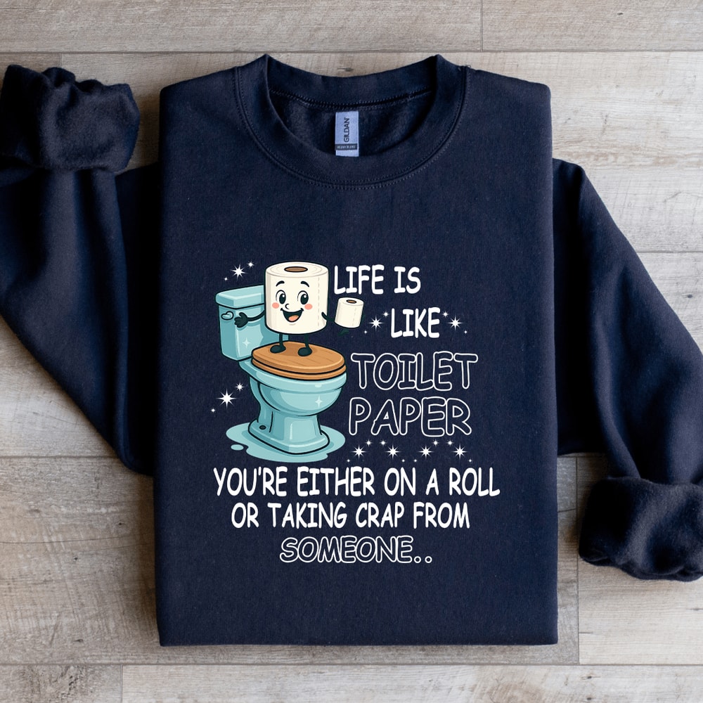 Life Is Like Toilet Paper Youre Either On A Roll Sweatshirt 3