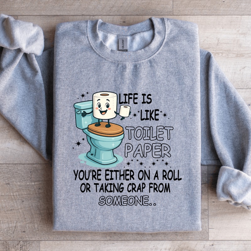 Life Is Like Toilet Paper Youre Either On A Roll Sweatshirt 4