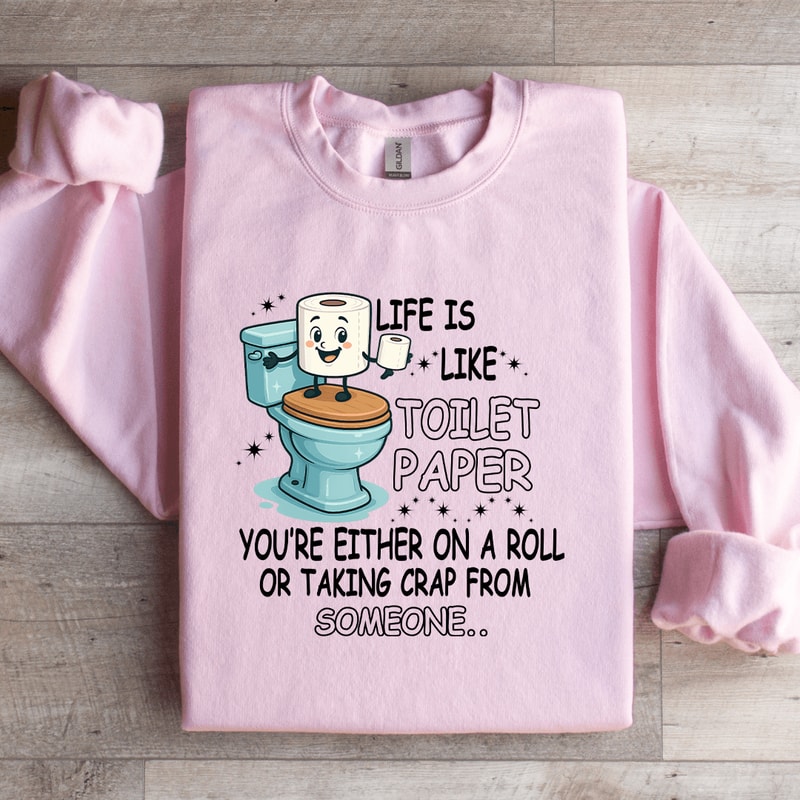Life Is Like Toilet Paper Youre Either On A Roll Sweatshirt 0