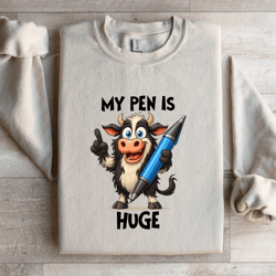 my pen is huge sweatshirt