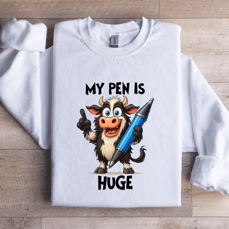 My Pen Is Huge Sweatshirt 1