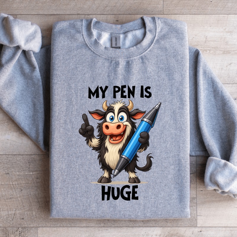 My Pen Is Huge Sweatshirt 3