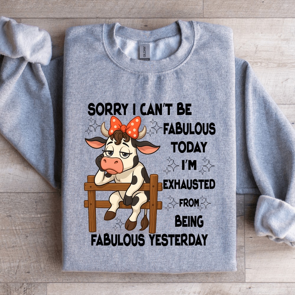 Sorry I Cant Be Fabulous Today Sweatshirt 1
