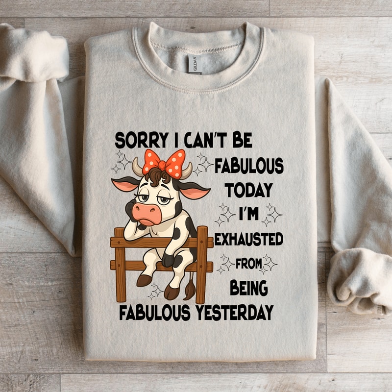 Sorry I Cant Be Fabulous Today Sweatshirt 3