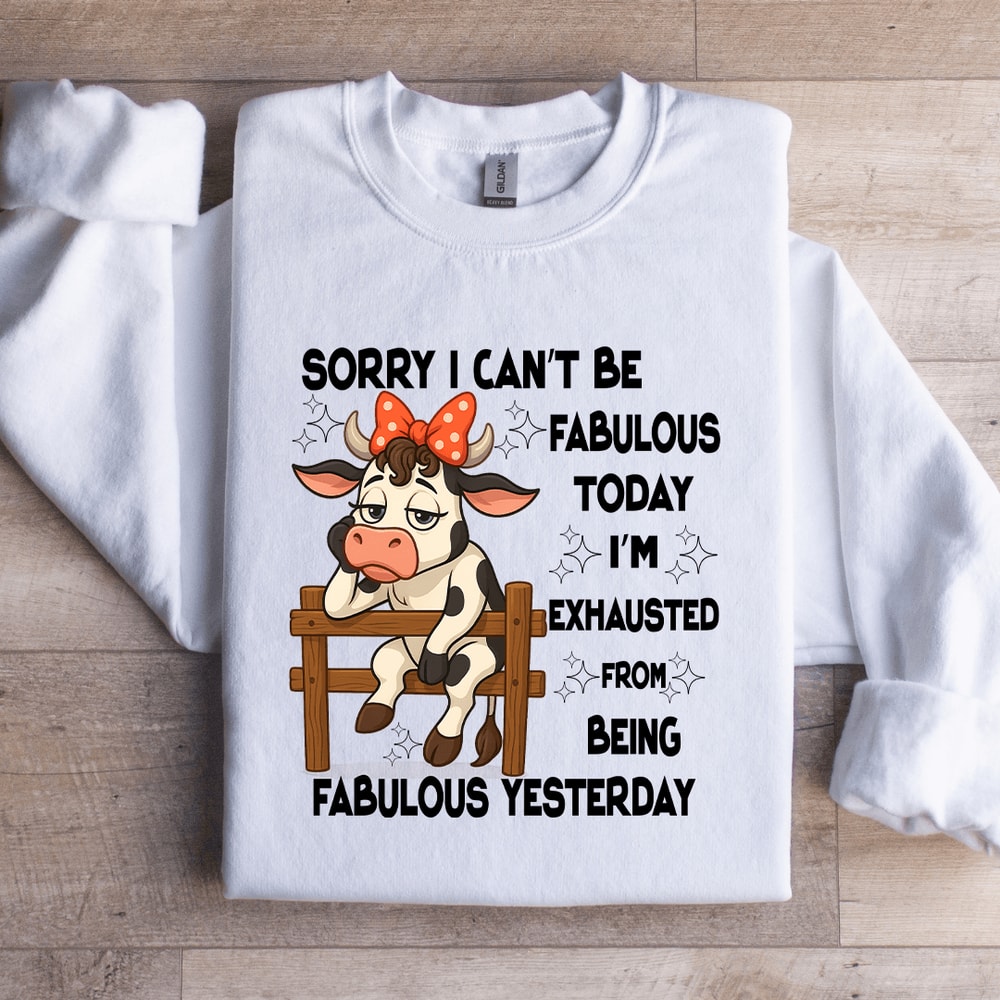 Sorry I Cant Be Fabulous Today Sweatshirt 4