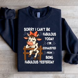 sorry i can't be fabulous today sweatshirt