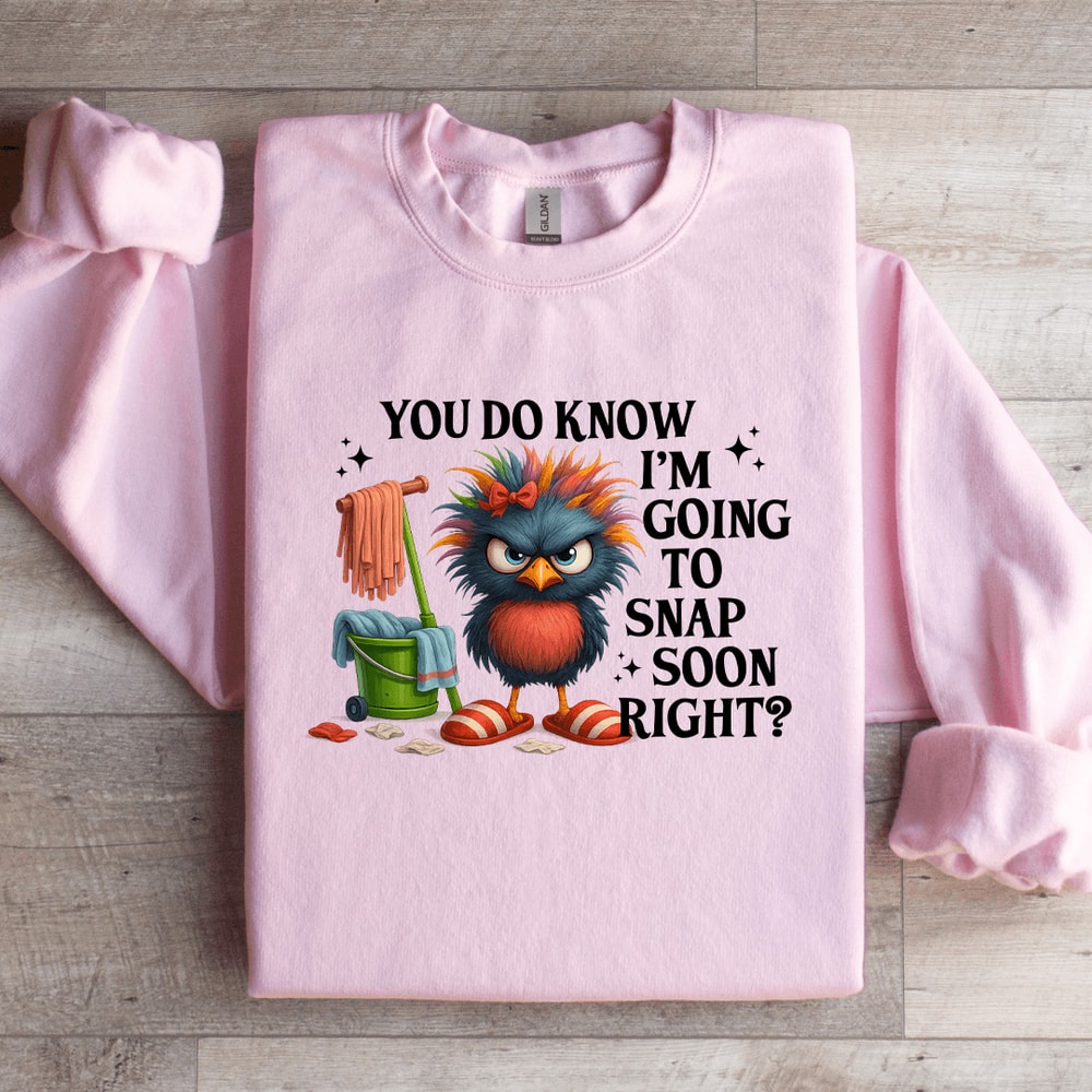 You Do Know Im Going To Snap Soon Right Sweatshirt 0
