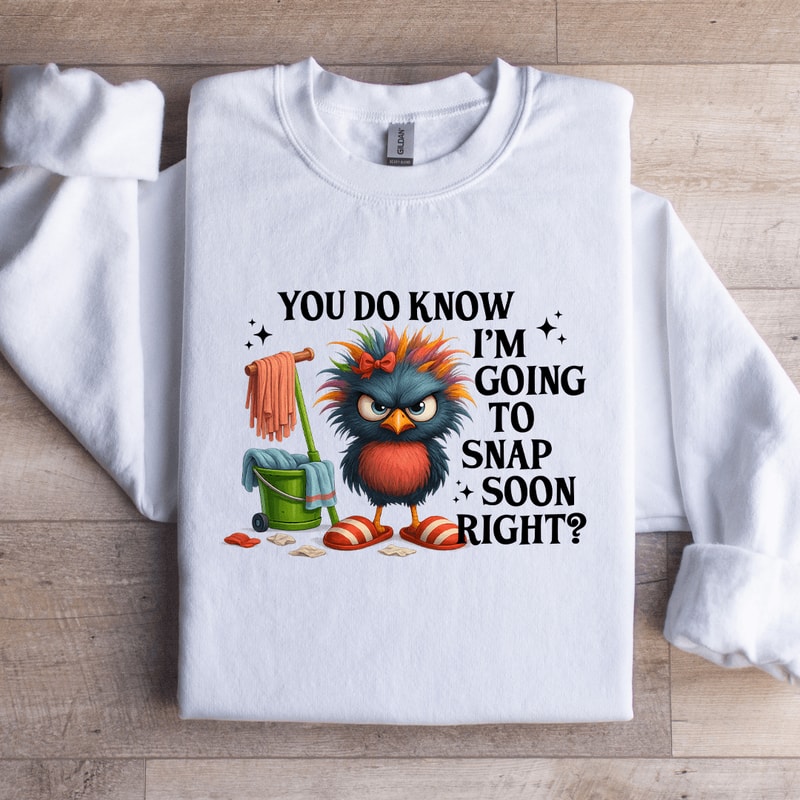 You Do Know Im Going To Snap Soon Right Sweatshirt 3