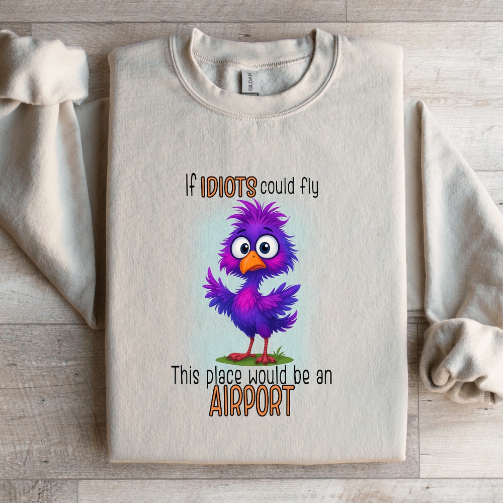 If Idiots Could Fly This Place Would Be An Airport Sweatshirt 1