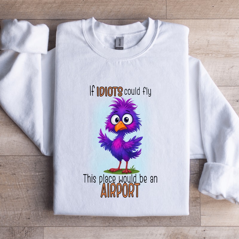If Idiots Could Fly This Place Would Be An Airport Sweatshirt 2