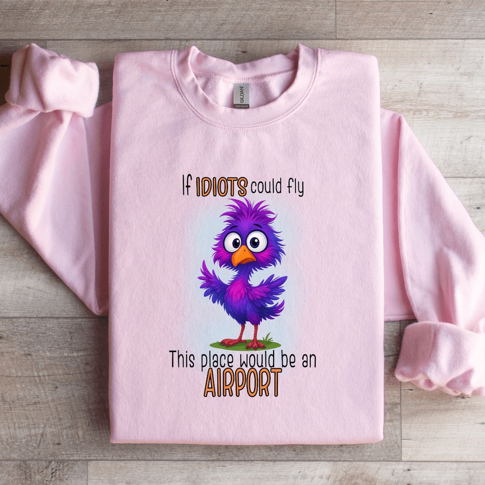 If Idiots Could Fly This Place Would Be An Airport Sweatshirt 4