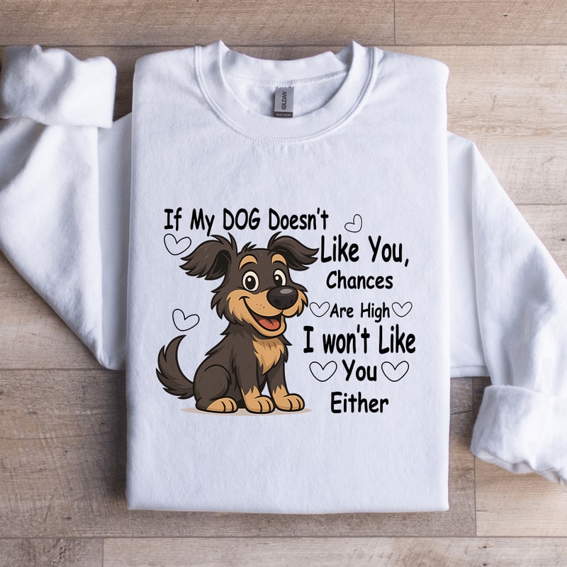 If My Dog Doesnt Like You Chances Are High Sweatshirt 2