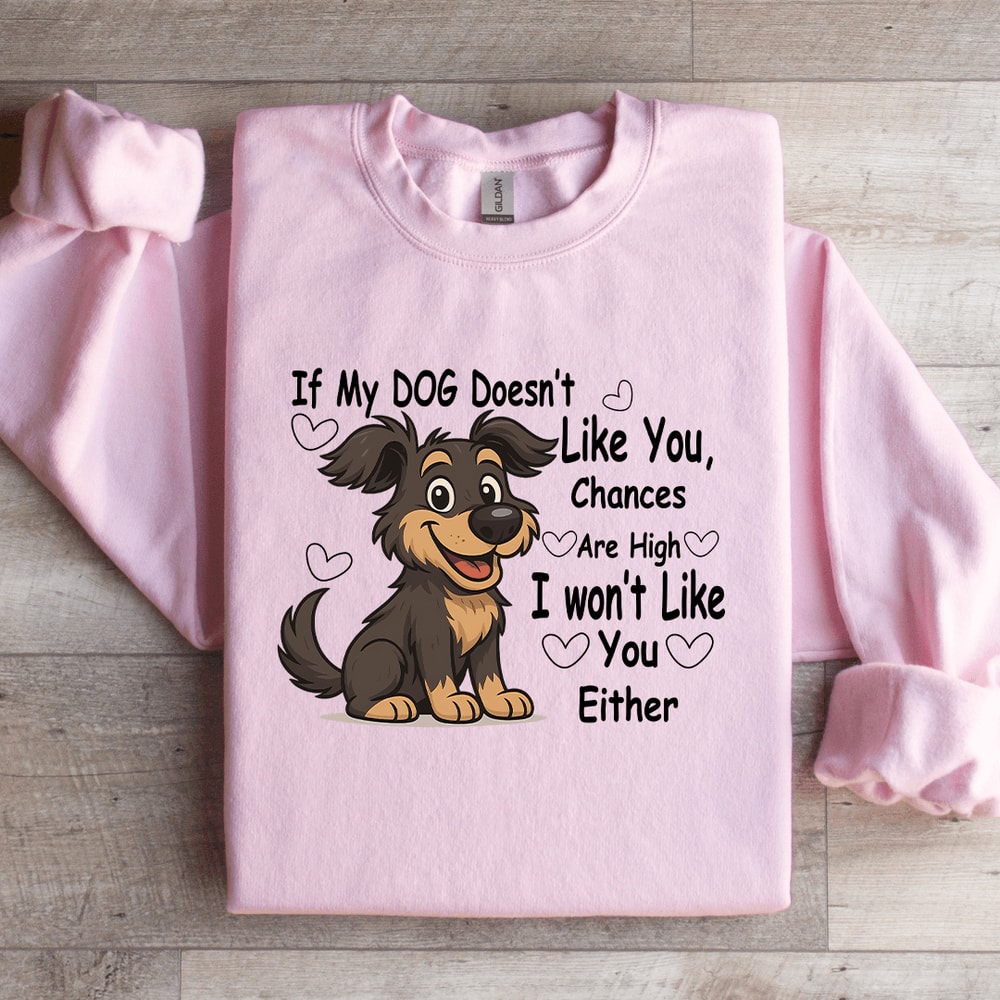 If My Dog Doesnt Like You Chances Are High Sweatshirt 0