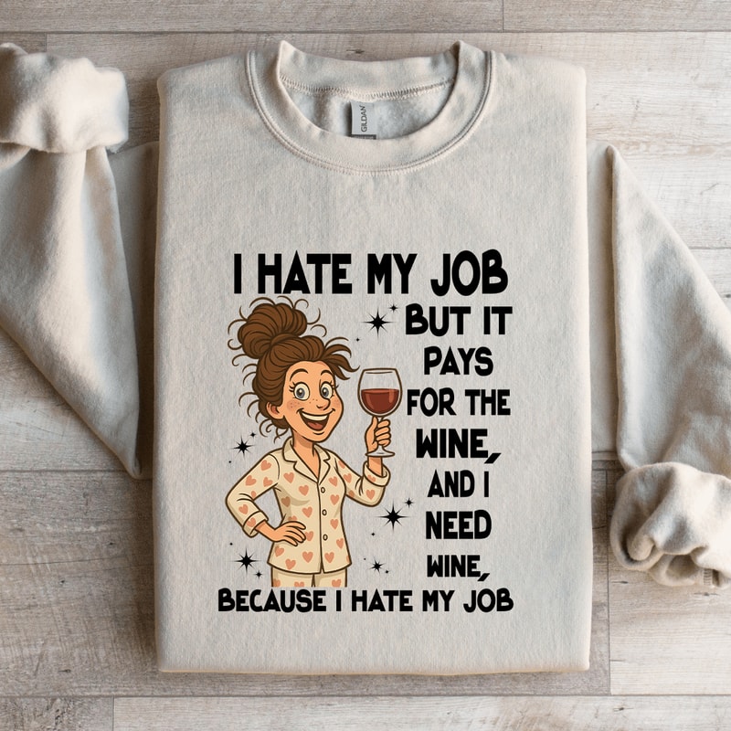 I Hate My Job But It Pays For The Wine Sweatshirt 1