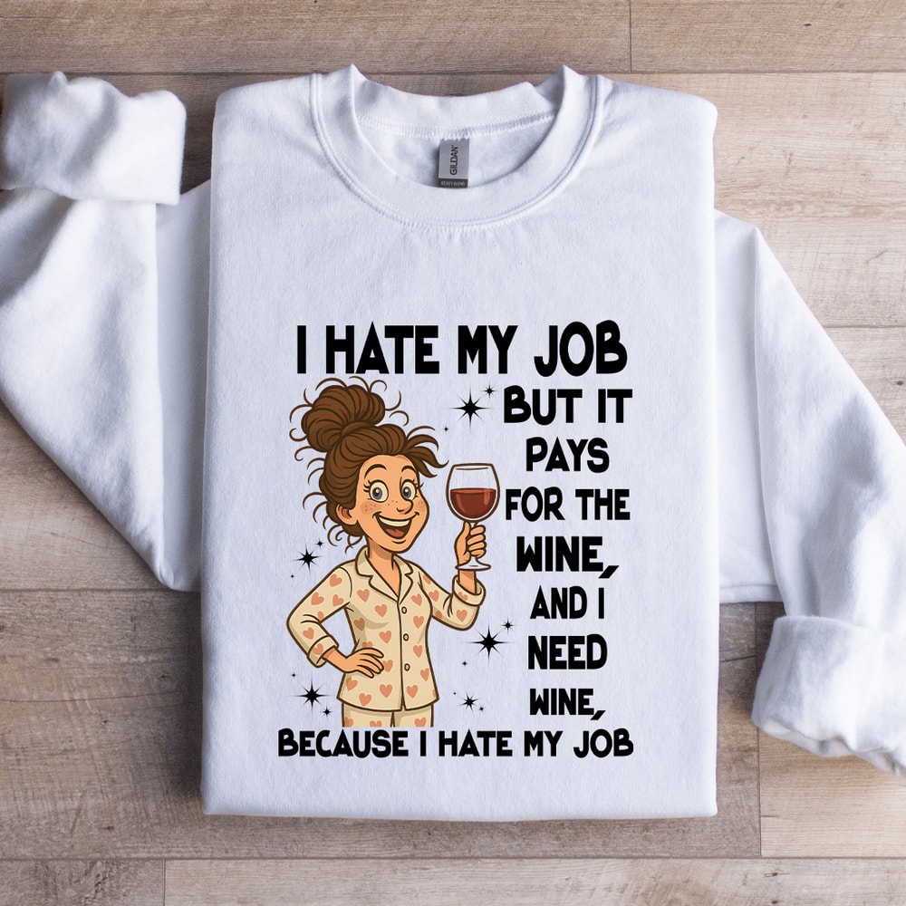 I Hate My Job But It Pays For The Wine Sweatshirt 2