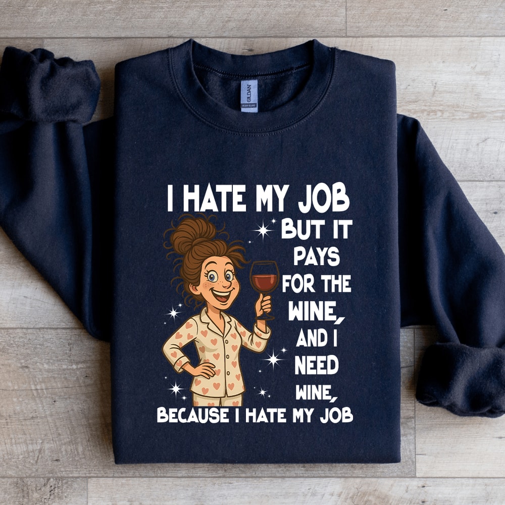 I Hate My Job But It Pays For The Wine Sweatshirt 3