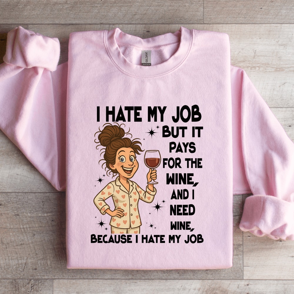 I Hate My Job But It Pays For The Wine Sweatshirt 0