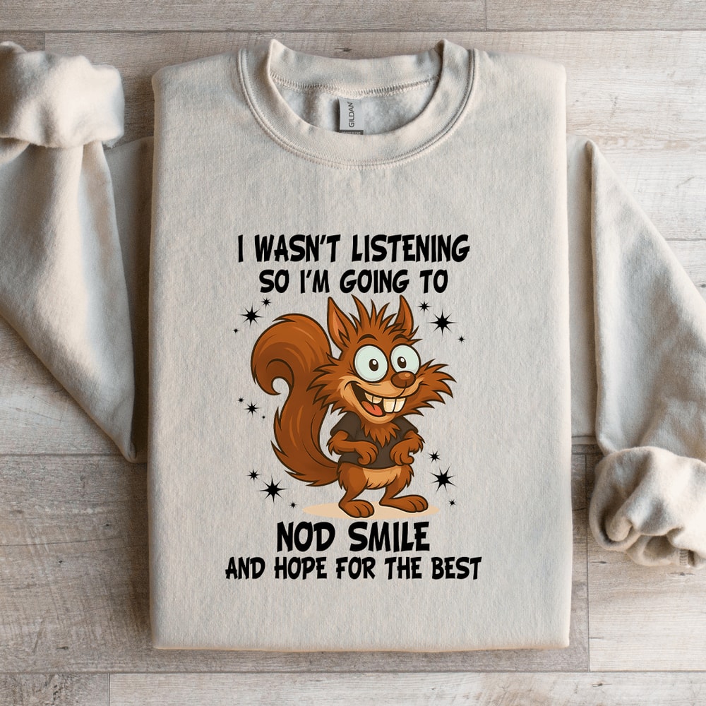 I Wasnt Listening So Im Going To Nod Smile Sweatshirt 1