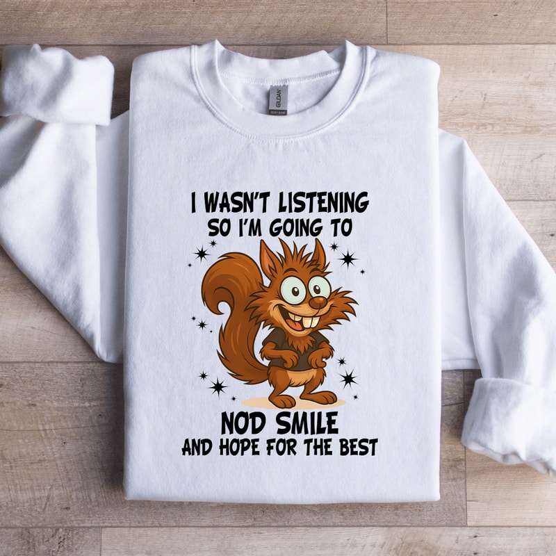 I Wasnt Listening So Im Going To Nod Smile Sweatshirt 2