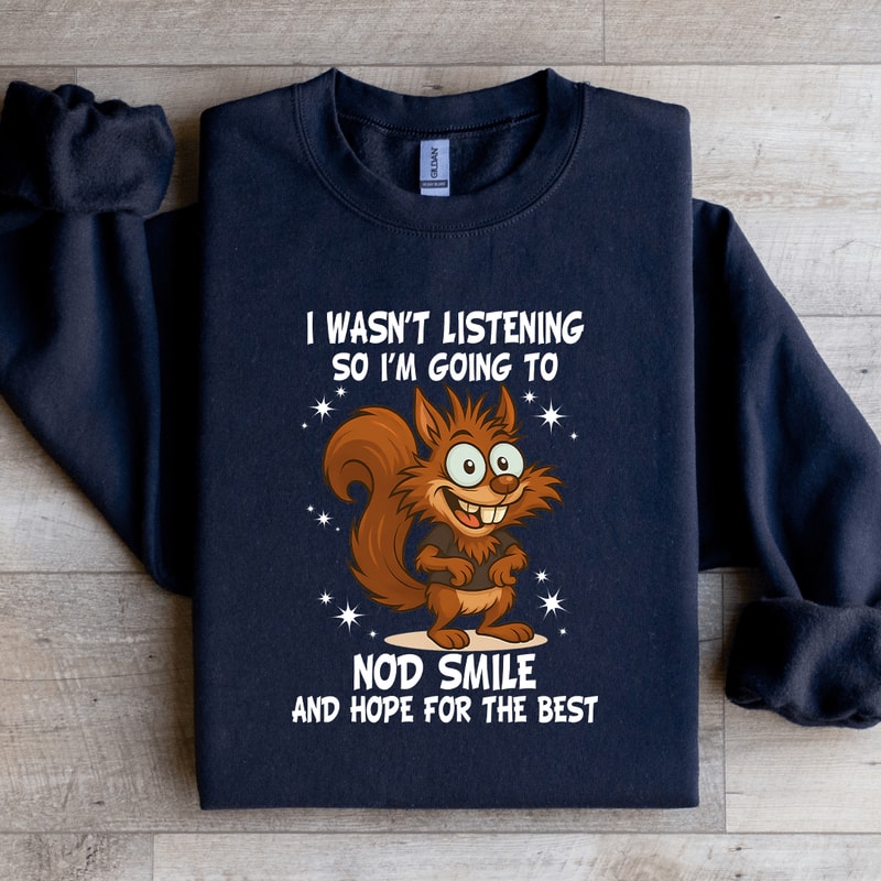 I Wasnt Listening So Im Going To Nod Smile Sweatshirt 3