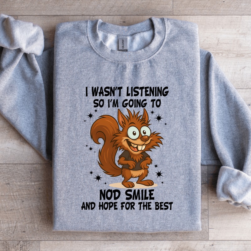 I Wasnt Listening So Im Going To Nod Smile Sweatshirt 4