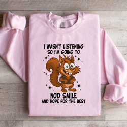 i wasn't listening so i'm going to nod smile sweatshirt