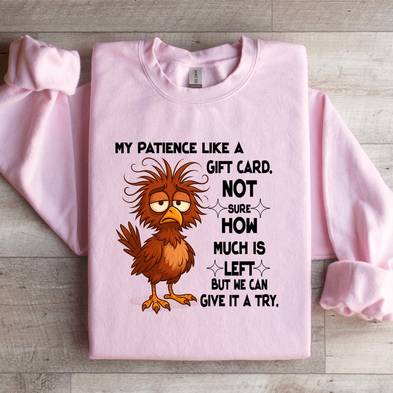 My Patience Like A Gift Card Not Sure How Much Is Left Sweatshirt 1