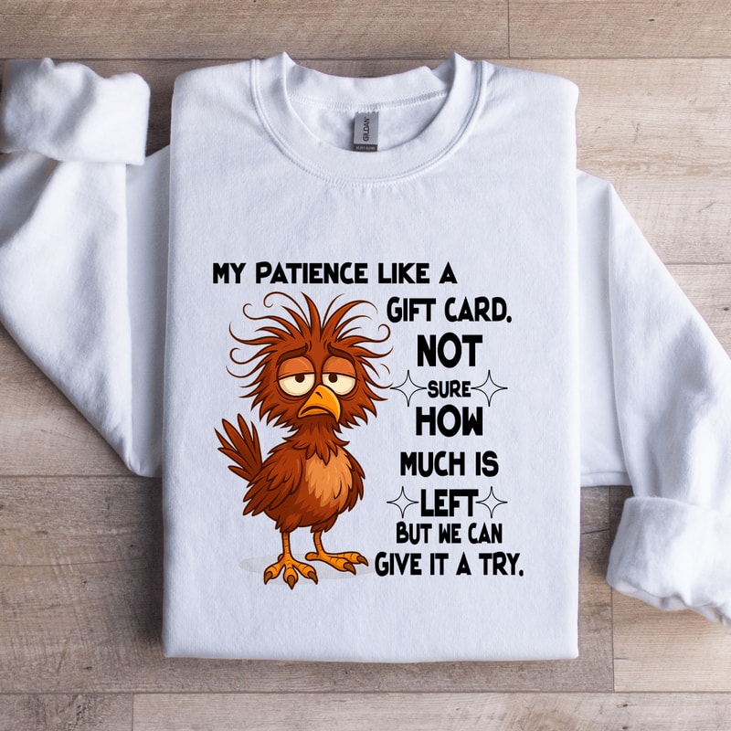 My Patience Like A Gift Card Not Sure How Much Is Left Sweatshirt 0