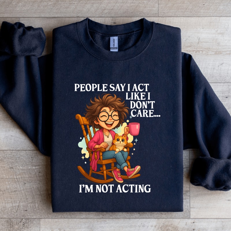 People Say I Act LIke I Dont Care Sweatshirt 3