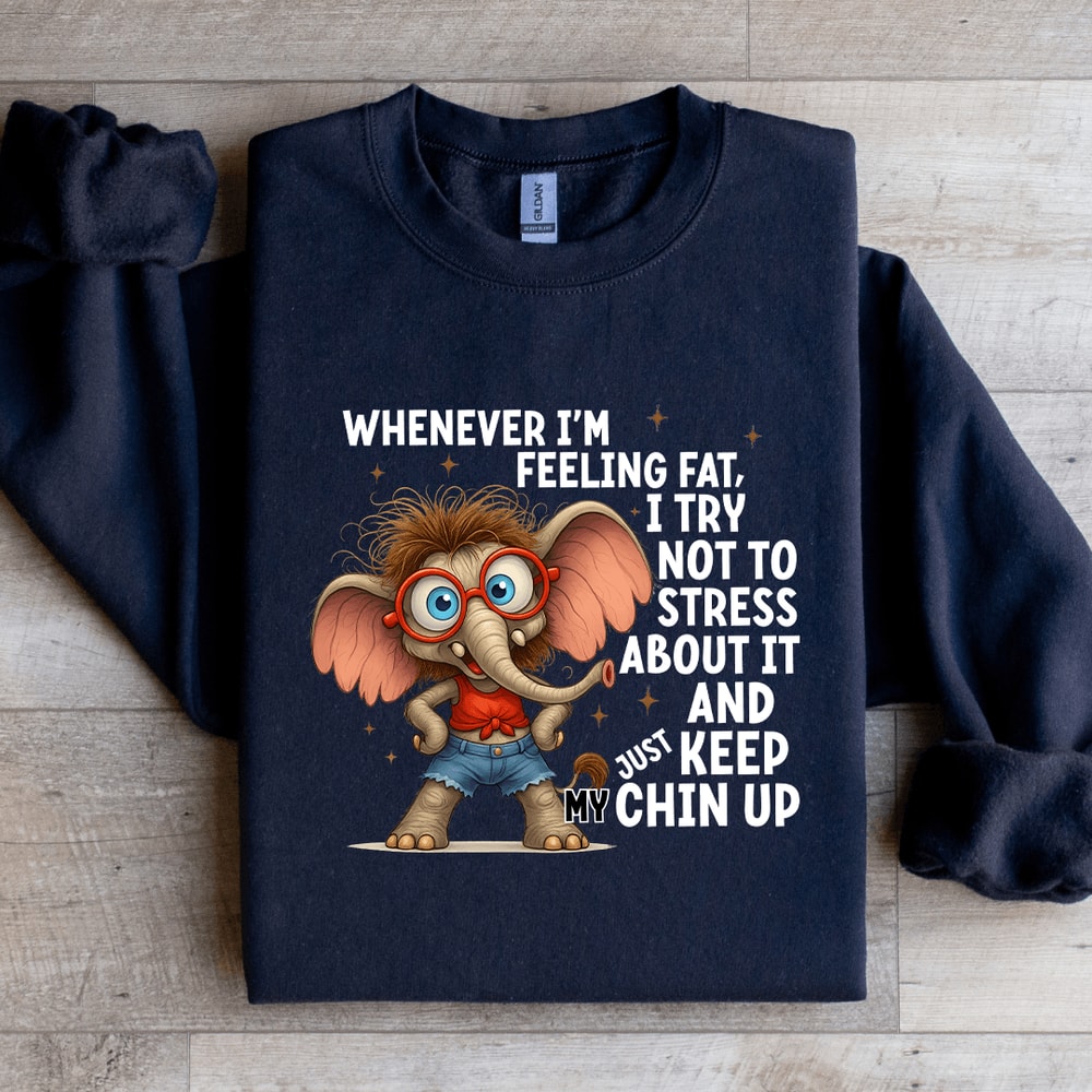 Whenever Im Feeling Fat Sweatshirt 2