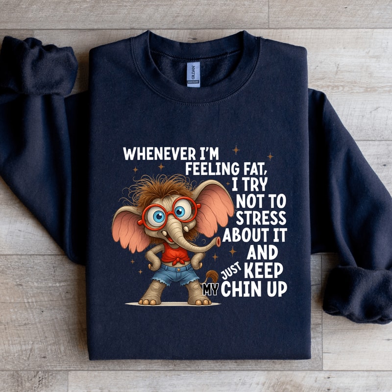 Whenever Im Feeling Fat Sweatshirt 2